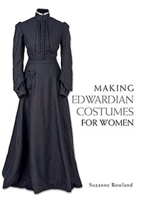 Making Edwardian Costumes for Women by Suzanne Rowland, 9781785001024