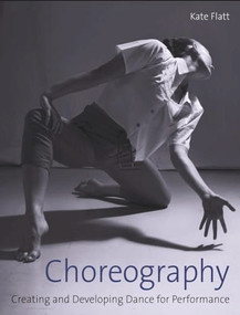 Choreography (Creating and Developing Dance for Performance) by Kate Flatt, 9781785006111