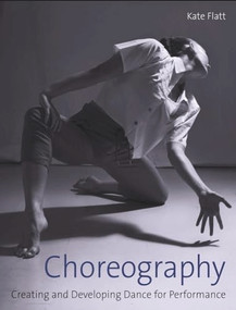 Choreography (Creating and Developing Dance for Performance) by Kate Flatt, 9781785006111