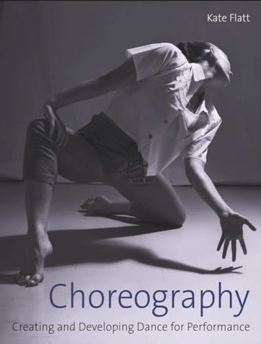 Choreography (Creating and Developing Dance for Performance) by Kate Flatt, 9781785006111