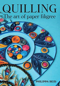 Quilling (The Art of Paper Filigree) by Philippa Reid, 9781785006135