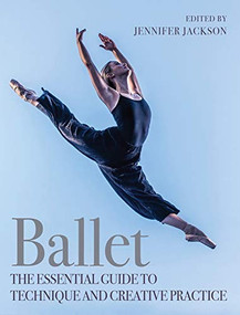 Ballet (The Essential Guide to Technique and Creative Practice) by Jennifer Jackson, 9781785008306