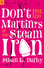 Don't Put the Martinis in the Steam Iron by Susan Kroening Darby, 9781939430427
