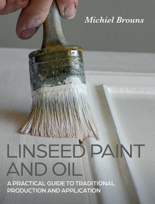 Linseed Paint and Oil (A Practical Guide to Traditional Production and Application) by Michiel Brouns, 9780719842252