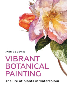 Vibrant Botanical Painting (The Life of Plants in Watercolour) by Jarnie Godwin, 9780719842658