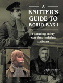 A Knitter's Guide to WWI (Featuring Thirty War-time Knitting Patterns) by Joyce Meader, 9780719844553