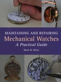 Maintaining and Repairing Mechanical Watches (A Practical Guide) by Mark W Wiles, 9781785001550
