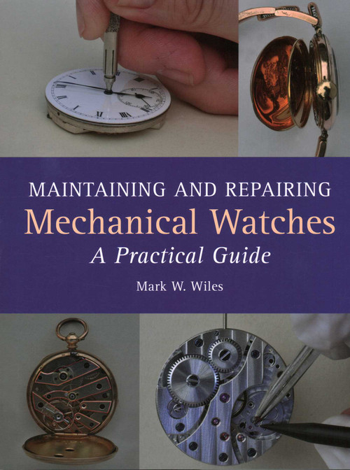 Maintaining and Repairing Mechanical Watches (A Practical Guide) by Mark W Wiles, 9781785001550