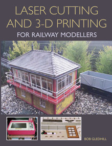 Laser Cutting in 3-D Printing for Railway Modellers by Bob Gledhill, 9781785002267