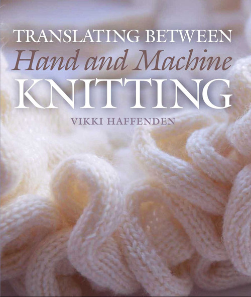 Translating Between Hand and Machine Knitting by Vikki Haffenden, 9781785004315