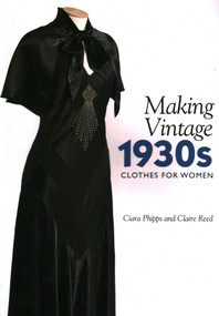 Making Vintage 1930s Clothes for Women by Ciara Phipps, Claire Reed, 9781785005015