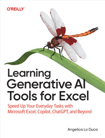 Learning Generative AI Tools for Excel (Speed Up Your Everyday Tasks with Microsoft Excel, Copilot, ChatGPT, and Beyond) by Angelica Lo Duca, 9781098190170