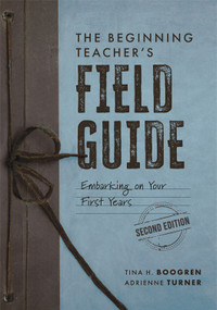 The Beginning Teacher's Field Guide (Embarking on Your First Years, Second Edition (Wellness and instructional strategies for the beginning teacher)) by Tina H. Boogren, Adrienne Turner, 9798893740899