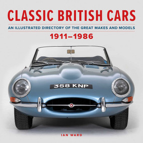 Classic British Cars 1911-1986 (An Illustrated Directory of the Great Makes and Models) by Ian Ward, 9780754836315