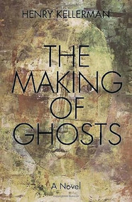 The Making of Ghosts by Henry Kellerman, 9781569804681