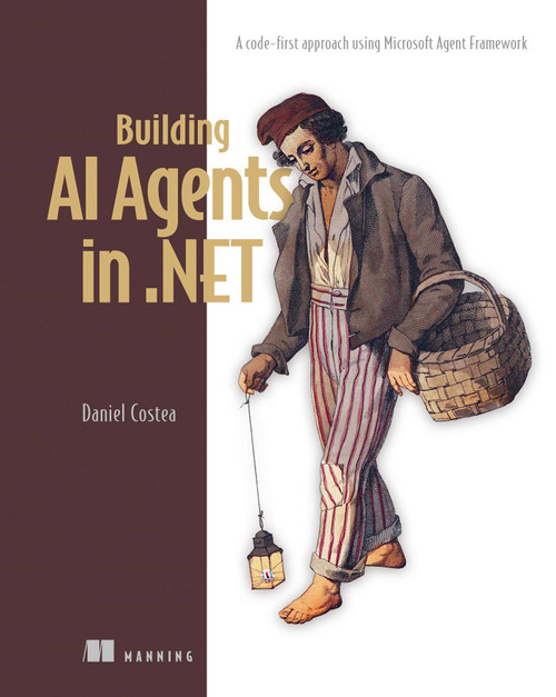Building AI Agents in .NET (A code-first approach using Microsoft Agent Framework) by Daniel Costea, 9781633435568