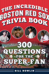 The Incredible Boston Red Sox Trivia Book (300 Questions for the Super-Fan) by Bill Nowlin, 9781683585299