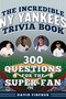 The Incredible New York Yankees Trivia Book (300 Questions for the Super-Fan) by David Fischer, 9781683585312