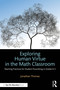 Exploring Human Virtue in the Math Classroom (Teaching Practices for Student Flourishing in Grades K-5) by Jonathan Thomas, 9781032777870