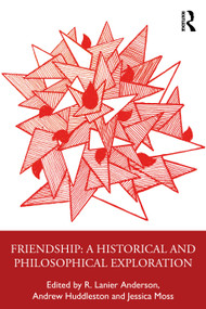 Friendship: Philosophical Explorations by R. Lanier Anderson, Andrew Huddleston, Jessica Moss, 9781032877976