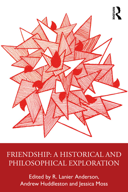 Friendship: Philosophical Explorations by R. Lanier Anderson, Andrew Huddleston, Jessica Moss, 9781032877976