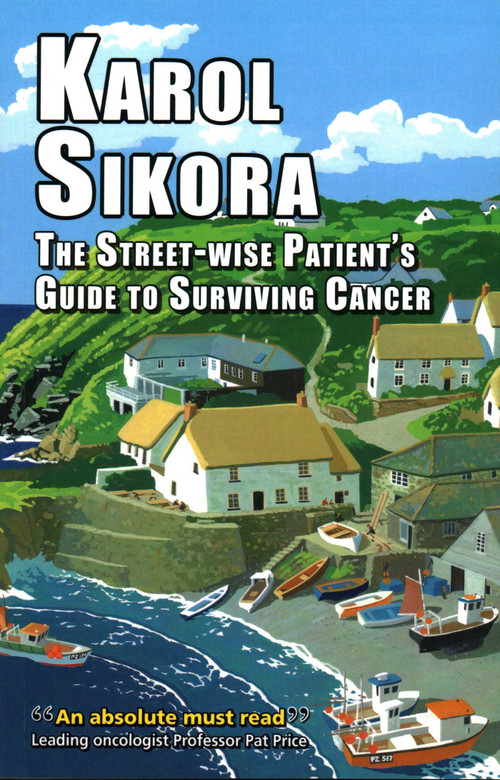 The Street-Wise Patient's Guide to Surviving Cancer (How to be an Active, Organised, Informed, and Welcomed Patient) by Karol Sikora, 9781911204114
