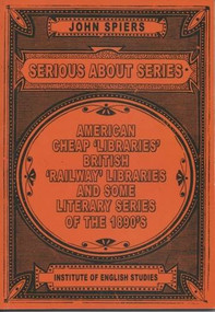 Serious about Series (American Cheap 'Libraries', 'Railway' Libraries, and Some Literary Series of the 1890s) - 9781911204145 by John Spiers, 9781911204145