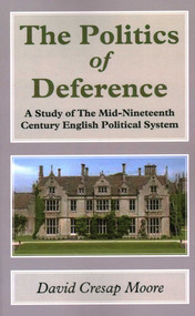 The Politics of Deference (A Study of the Mid-Nineteenth Century British Political System) by David Cresap Moore, 9781911204169