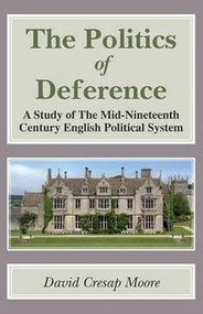 The Politics of Deference (A Study of the Mid-Nineteenth Century British Political System) - 9781911204176 by David Cresap Moore, 9781911204176