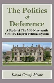 The Politics of Deference (A Study of the Mid-Nineteenth Century British Political System) - 9781911204176 by David Cresap Moore, 9781911204176