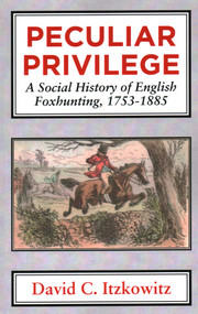 Peculiar Privilege (A Social History of English Foxhunting, 1753-1885) by David C. Itzkowitz, 9781911204275