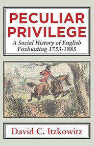 Peculiar Privilege (A Social History of English Foxhunting, 1753-1885) - 9781911204282 by David C. Itzkowitz, 9781911204282