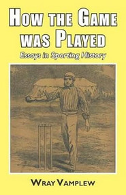 How the Game Was Played (Essays in Sports History) - 9781911204312 by Wary Vamplew, 9781911204312