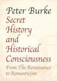 Secret History and Historical Consciousness (From Renaissance to Romanticism.) by Peter Burke, 9781911204381