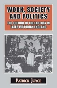 Work, Society and Politics (The Culture of the Factory in Later Victorian England) - 9781911204503 by Patrick Joyce, 9781911204503