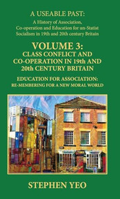 Class Conflict and Co-Operation in 19th and 20th  Century Britain (Education for Association: re-membering for a new moral world) by Stephen Yeo, 9781911204619