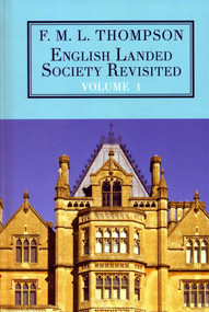 English Landed Society Revisited: The Collected Papers of F.M.L. Thompson: Vol. 1 by F.L.M. Thompson, W. D. Rubinstein, 9781911204633