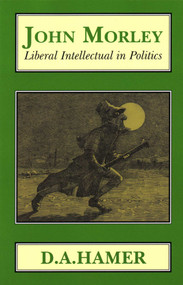 John Morley (Liberal Intellectual in Polotics) - 9781911204695 by D. A. Hamer, 9781911204695