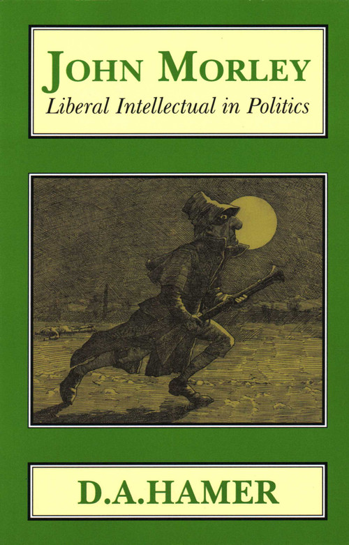 John Morley (Liberal Intellectual in Polotics) - 9781911204695 by D. A. Hamer, 9781911204695
