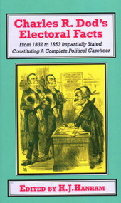 Charles R. Dod's Electoral Facts (From 1832 to 1853 Impartially Stated. Constituting A Complete Political Gazetteer) by H. J. Hanham, Pierre Coustillas, 9781911204763