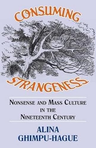 Consuming Strangeness: Nonsense and Mass Culture in the Nineteenth Century by Alina Ghimpu-Hague, 9781911204794