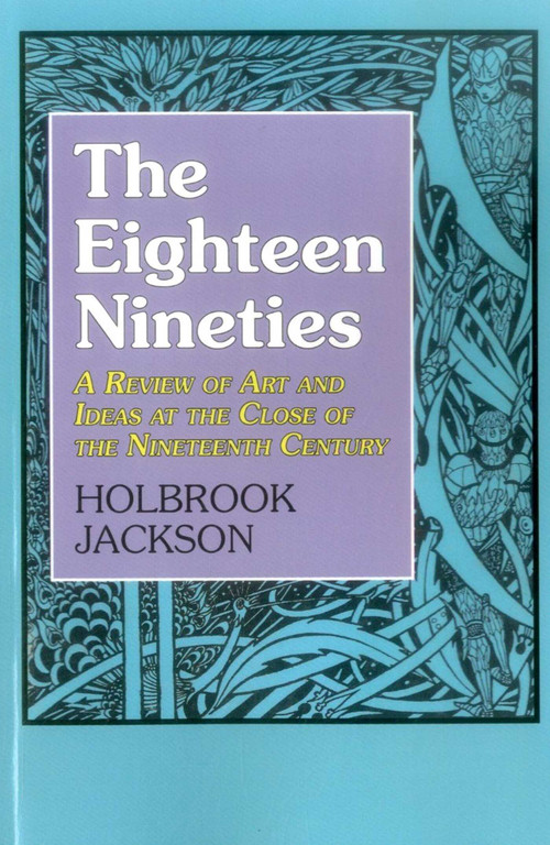 The Eighteen Nineties (A Review of Art and Ideas at the Close of the Nineteenth Century) - 9781911204923 by Holbrook Jackson, 9781911204923