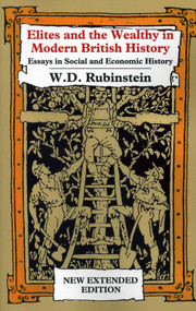 Elites and the Wealthy in Modern British History (Essays in Social and Economic History) by Wiliam  D Rubinstein, 9781911204961