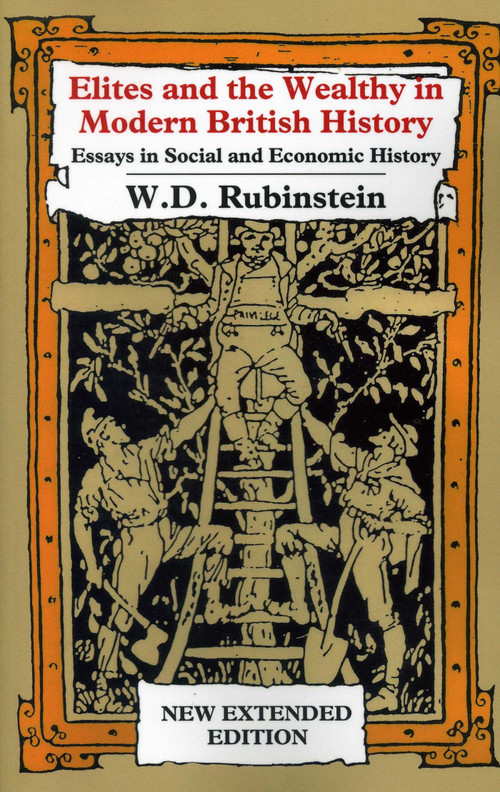 Elites and the Wealthy in Modern British History (Essays in Social and Economic History) by Wiliam  D Rubinstein, 9781911204961