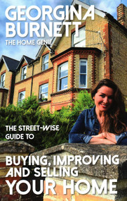 The Street-wise Guide to Buying, Improving and Selling Your Home by Georgina Burnett, 9781911454021