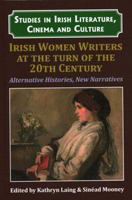 Irish Women Writers at the Turn of the Twentieth Century (Alternative Histories, New Narratives) - 9781911454212 by Dr. Kathryn Laing, Dr. Sinéad Mooney, Dr. Pilar Villar-Argaiz, 9781911454212