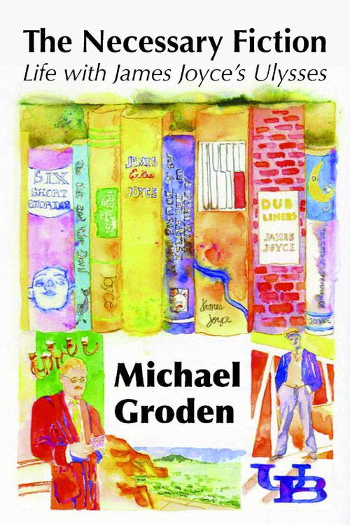 The Necessary Fiction (Life With James Joyce's Ulysses) by Professor Michael Groden, 9781911454397