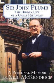 Sir John Plumb (The Hidden Life of a Great Historian) by Neil McKendrick, 9781911454830