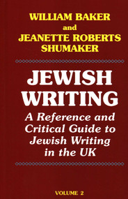 Jewish Writing: 2 (A Reference and Critical Guide to Jewish Writing in the UK) by William Baker, Jeanette Roberts Shumakera, 9781912224104