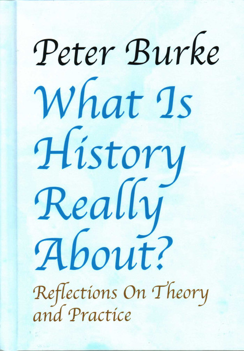 What is History Really About?: (Reflections On Theory and PracticeReflections On Theory and Practice) by Peter Burke, 9781912224111
